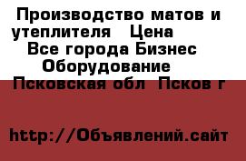 	Производство матов и утеплителя › Цена ­ 100 - Все города Бизнес » Оборудование   . Псковская обл.,Псков г.